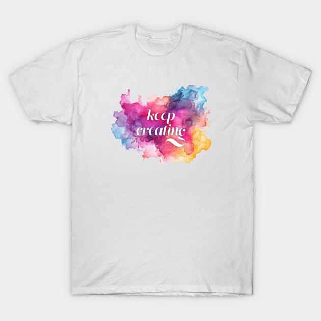 Keep Creating T-Shirt by Creating Happiness